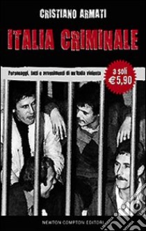 Italia criminale. Personaggi, fatti e avvenimenti di un'Italia violenta libro di Armati Cristiano