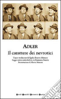 Il carattere dei nevrotici. Compendio di psicologia individuale e di psicoterapia libro di Adler Alfred