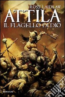 Attila. Il flagello di Dio libro di Laidlaw Ross