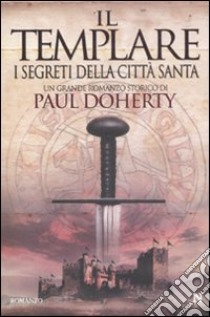 Il templare. I segreti della città santa libro di Doherty Paul