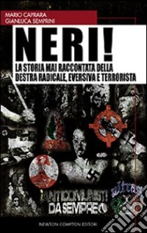 Neri! La storia mai raccontata della destra radicale, eversiva e terrorista libro di Caprara Mario - Semprini Gianluca