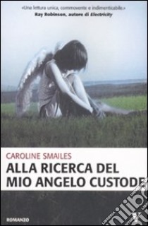 Alla ricerca del mio angelo custode libro di Smailes Caroline