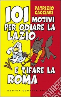 101 motivi per odiare la Lazio e tifare la Roma libro di Cacciari Patrizio