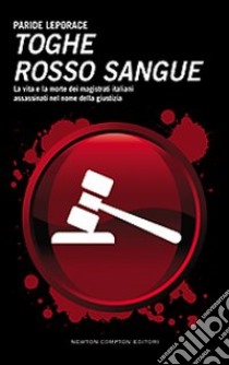 Toghe rosso sangue. La vita e la morte dei magistrati italiani assassinati nel nome della giustizia libro di Leporace Paride