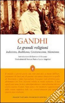 Le grandi religioni. Induismo, Buddismo, Cristianesimo, Islamismo libro di Gandhi Mohandas K.