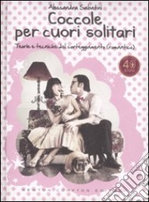 Coccole per cuori solitari. Teorie e tecniche del corteggiamento (romantico) libro di Sabatini Alessandra