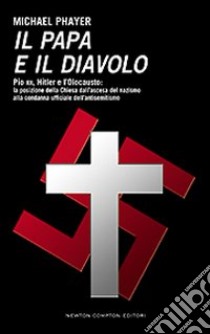 Il papa e il diavolo. Pio XII, Hitler e l'Olocausto: la posizione della Chiesa dall'ascesa del nazismo alla condanna ufficiale dell'antisemitismo libro di Phayer Michael