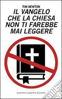 Il Vangelo che la Chiesa non ti farebbe mai leggere libro di Newton Tim