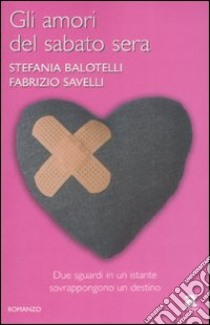 Gli Amori del sabato sera libro di Balotelli Stefania - Savelli Fabrizio