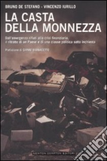 La Casta della monnezza. Dall'emergenza rifiuti alla crisi finanziaria, il ritratto di un Paese e di una classe politica sotto inchiesta libro di De Stefano Bruno - Iurillo Vincenzo