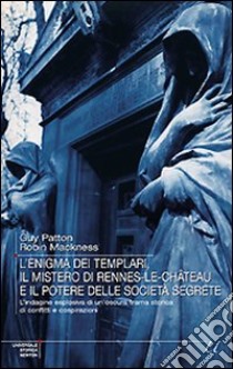 L'enigma dei templari, il mistero di Rennes-le-Château e il potere delle società segrete libro di Patton Guy - Mackness Robin