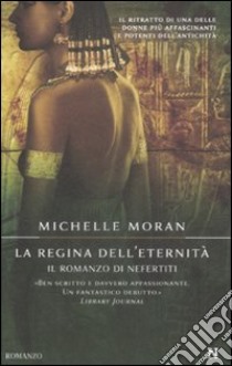 La Regina dell'eternità. Il romanzo di Nefertiti libro di Moran Michelle