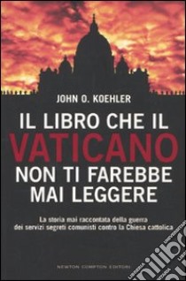 Il libro che il Vaticano non ti farebbe mai leggere libro di Koehler John O.