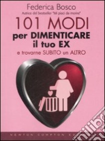 Centouno modi per dimenticare il tuo ex e trovarne subito un altro libro di Bosco Federica