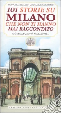 101 storie su Milano che non ti hanno mai raccontato libro di Belotti Francesca - Margheriti G. Luca