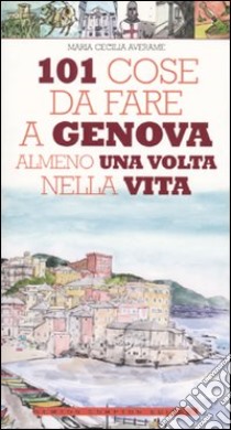 101 cose da fare a Genova almeno una volta nella vita libro di Averame Maria Cecilia