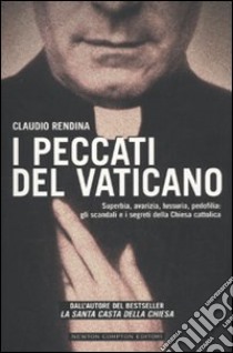 I Peccati del Vaticano. Superbia, avarizia, lussuria, pedofilia: gli scandali e i segreti della Chiesa cattolica libro di Rendina Claudio