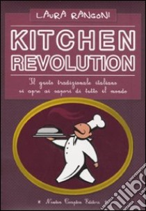 Kitchen revolution. Il gusto tradizionale italiano si apre ai sapori di tutto il mondo libro di Rangoni Laura