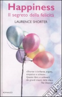 Happiness. Il segreto della felicità libro di Shorter Laurence