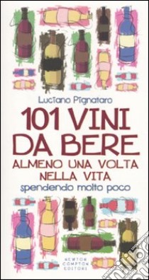 101 vini da bere almeno una volta nella vita spendendo molto poco libro di Pignataro Luciano