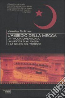 L'Assedio della Mecca. La rivolta dimenticata, la nascita di Al Qaeda e la genesi del terrore libro di Trofimov Yaroslav