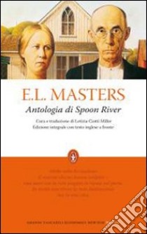 Antologia di Spoon River. Testo inglese a fronte. Ediz. integrale libro di Masters E. Lee