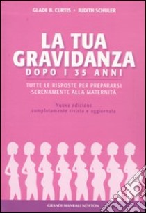 La Gravidanza dopo i 35 anni. Tutte le risposte per prepararsi serenamente alla maternità libro di Curtis Glade B. - Schuler Judith