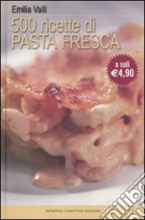 Cinquecento ricette di pasta fresca libro di Valli Emilia