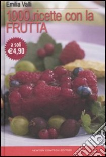 Mille ricette con la frutta libro di Valli Emilia