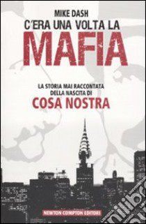 C'era una volta la Mafia. La storia mai raccontata della nascita di Cosa Nostra.  libro di Dash Mike