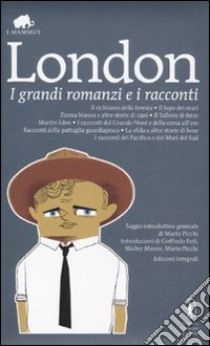 I grandi romanzi e i racconti. Ediz. integrale libro di London Jack