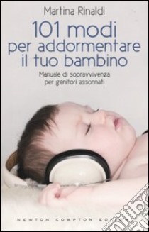 101 modi per addormentare il tuo bambino. Manuale di sopravvivenza per genitori assonnati libro di Rinaldi Martina