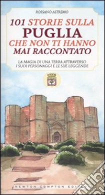 101 storie sulla Puglia che non ti hanno mai raccontato libro di Astremo Rossano