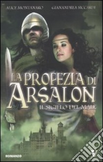 La Profezia di Arsalon. Il sigillo del male libro di Montanaro Alice - Siccardi Gianandrea