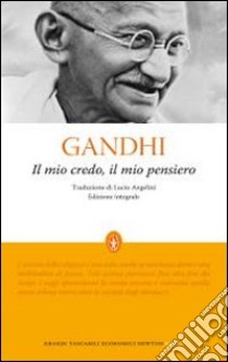 Il Mio credo, il mio pensiero. Ediz. integrale libro di Gandhi Mohandas K.