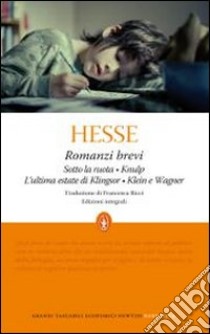 Romanzi brevi: Sotto la ruota-Knulp-L'ultima estate di Klingsor-Klein e Wagner. Ediz. integrale libro di Hesse Hermann