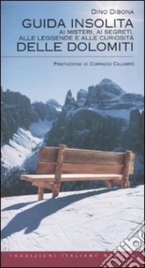 Guida insolita ai misteri, ai segreti, alle leggende e alle curiosità delle Dolomiti libro di Dibona Dino