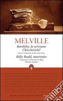 Bartleby, lo scrivano-Chicchirichì-Billy Budd, marinaio. Edizioni integrali libro di Melville Herman