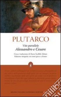 Vite parallele. Alessandro e Cesare. Testo greco a fronte. Ediz. integrale libro di Plutarco