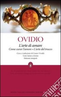 L'Arte di amare-Come curar l'amore-L'arte del trucco. Testo latino a fronte. Ediz. integrale libro di Ovidio P. Nasone