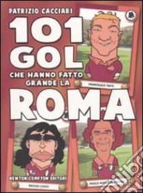 101 gol che hanno fatto grande la Roma libro di Cacciari Patrizio