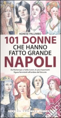 101 donne che hanno fatto grande Napoli libro di Palumbo Agnese