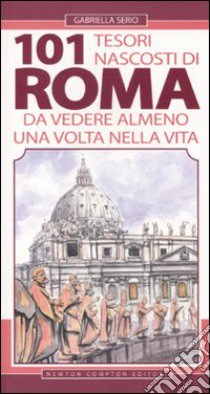 101 tesori nascosti di Roma da vedere almeno una volta nella vita libro di Serio Gabriella