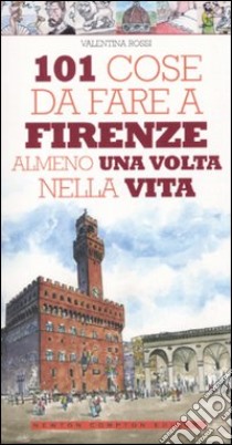 101 cose da fare a Firenze almeno una volta nella vita libro di Rossi Valentina