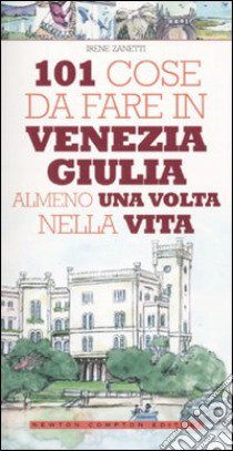 101 cose da fare in Venezia Giulia almeno una volta nella vita libro di Zanetti Irene