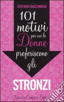 101 motivi per cui le donne preferiscono gli stronzi libro di Nascimbeni Stefania