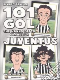 101 gol che hanno fatto grande la Juventus libro di Tavella Renato