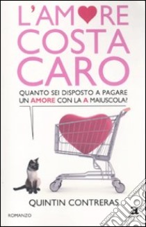 L'amore costa caro. Quanto sei disposto a pagare un amore con la A maiuscola? libro di Quintin Contreras