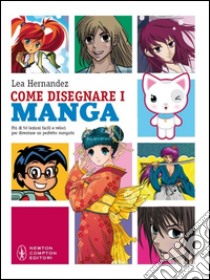 Come disegnare i manga. Più di 50 lezioni facili e veloci. Ediz. illustrata libro di Hernandez Lea