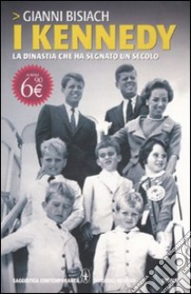 I Kennedy. La dinastia che ha segnato un secolo libro di Bisiach Gianni